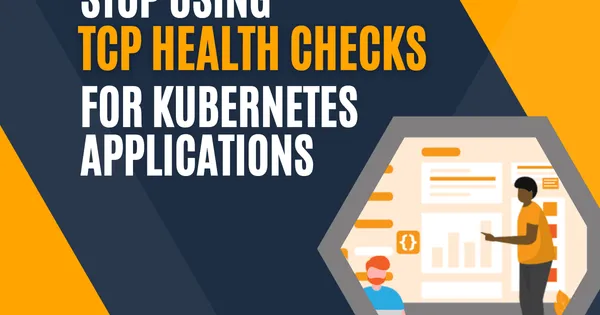 Stop Using TCP Health Checks for Kubernetes Applications