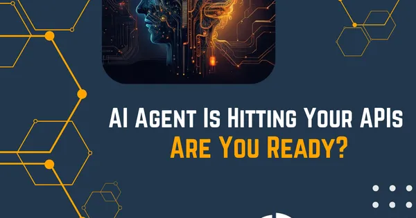 AI Agent Is Hitting Your APIs - Are You Ready?