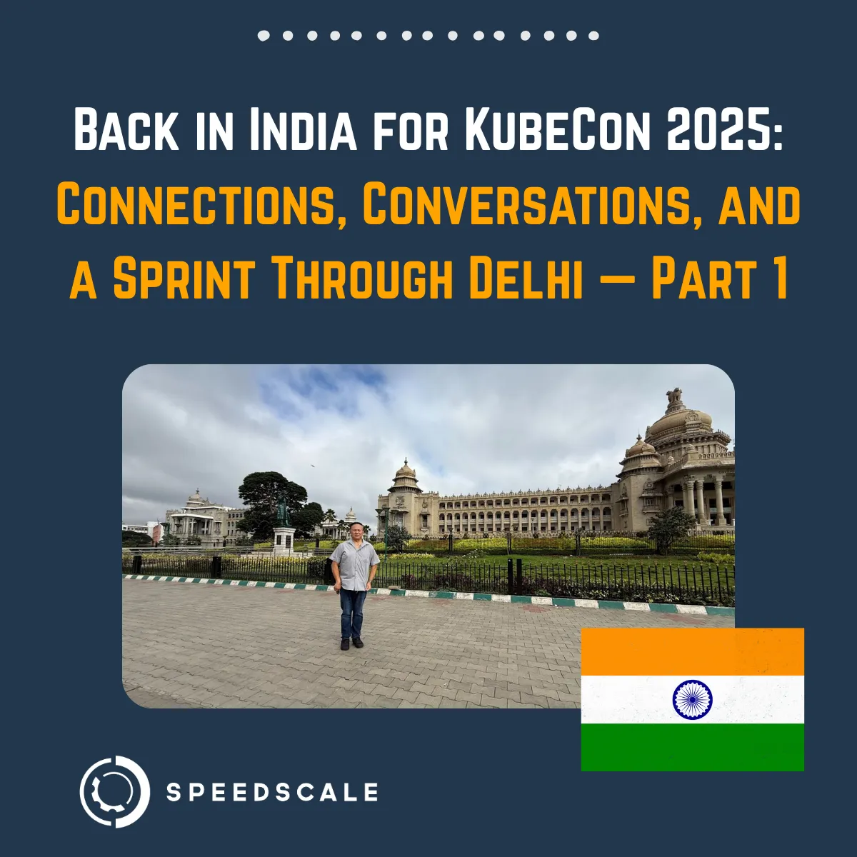 Back in India for KubeCon 2025: Connections, Conversations, and a Sprint Through Delhi — Part 1