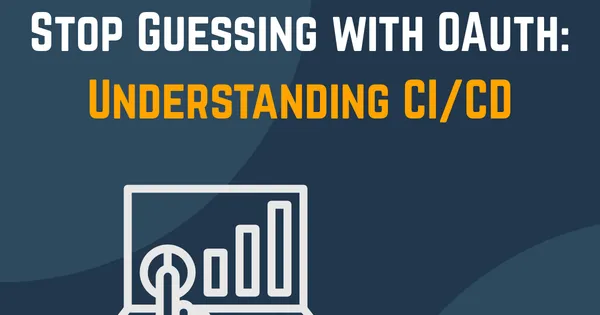 Stop Guessing with OAuth: Understanding CI/CD