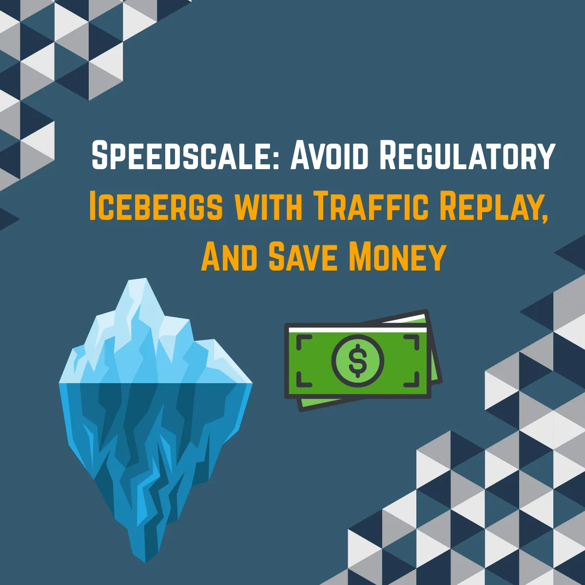 Speedscale: Avoid Regulatory Icebergs with Traffic Replay, and Save Money