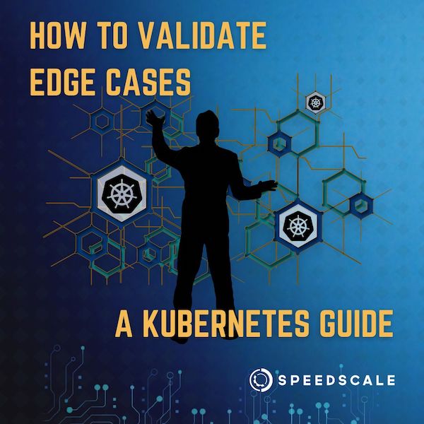 featured image for Speedscale blog about how to validate edge cases: a kubernetes guide