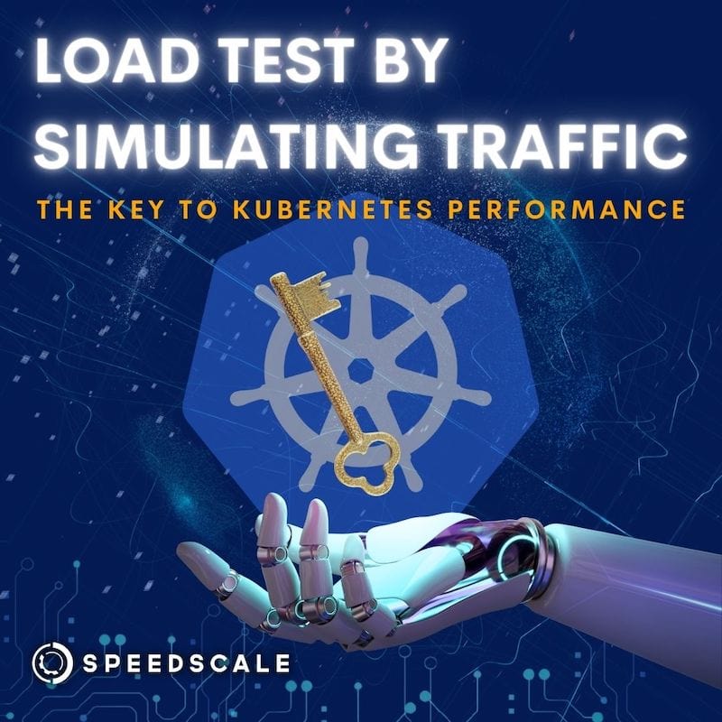 Featured image for Speedscale's blog entitled, "Load test by simulating traffic: the key to kubernetes performance"